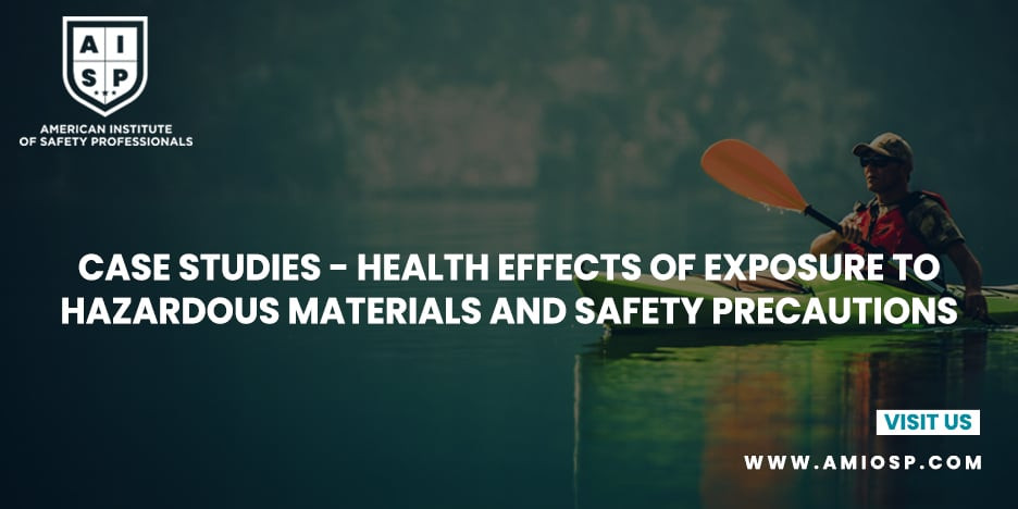 Case Studies: Health Effects of Exposure to Hazardous Materials and Safety Precautions